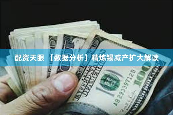 配资天眼 【数据分析】精炼锡减产扩大解读