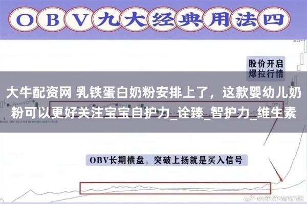 大牛配资网 乳铁蛋白奶粉安排上了，这款婴幼儿奶粉可以更好关注宝宝自护力_诠臻_智护力_维生素