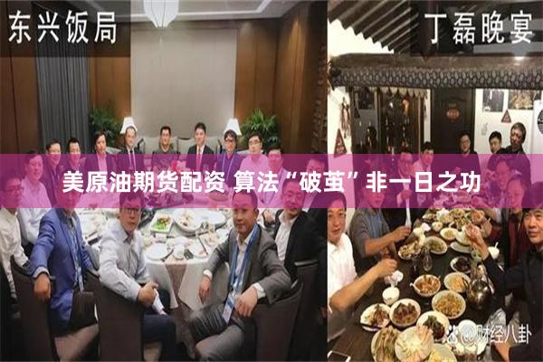 美原油期货配资 算法“破茧”非一日之功