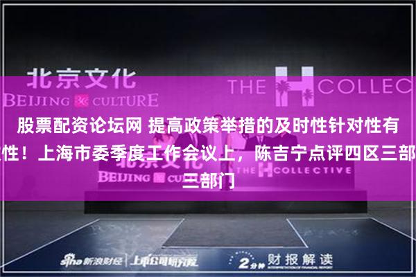 股票配资论坛网 提高政策举措的及时性针对性有效性！上海市委季度工作会议上，陈吉宁点评四区三部门