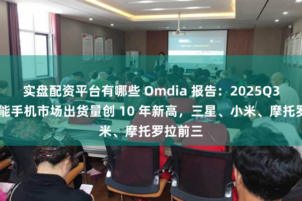 实盘配资平台有哪些 Omdia 报告：2025Q3 拉美智能手机市场出货量创 10 年新高，三星、小米、摩托罗拉前三