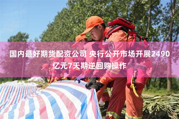 国内最好期货配资公司 央行公开市场开展2490亿元7天期逆回购操作