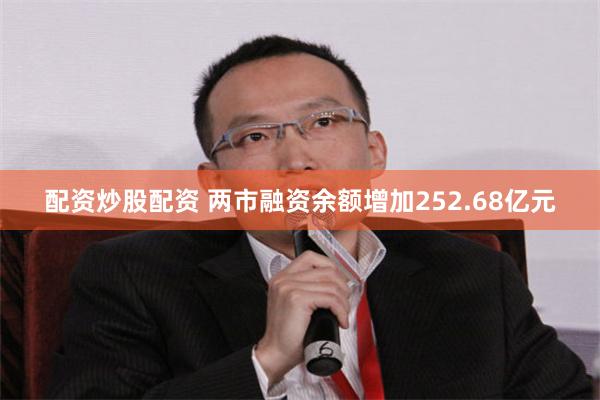 配资炒股配资 两市融资余额增加252.68亿元