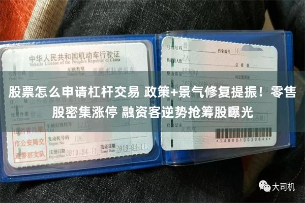 股票怎么申请杠杆交易 政策+景气修复提振！零售股密集涨停 融资客逆势抢筹股曝光