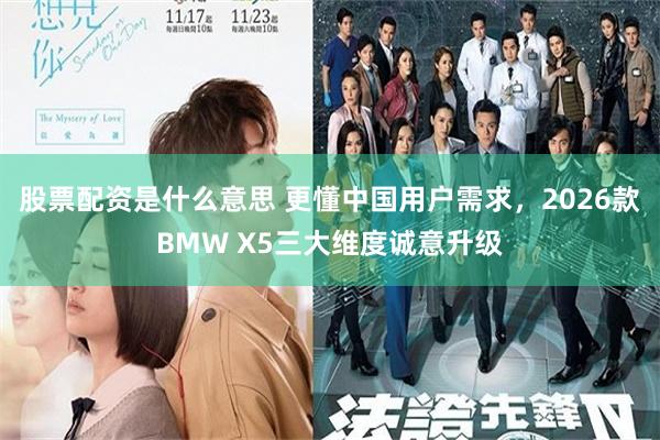 股票配资是什么意思 更懂中国用户需求，2026款BMW X5三大维度诚意升级